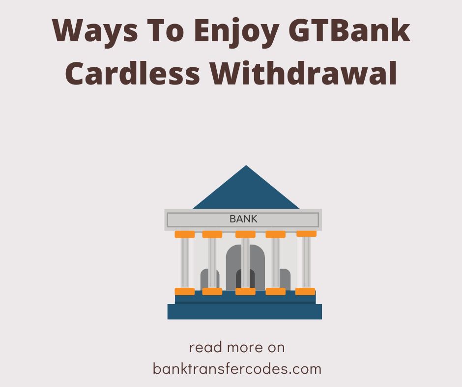 Ways To Enjoy GTBank Cardless Withdrawal