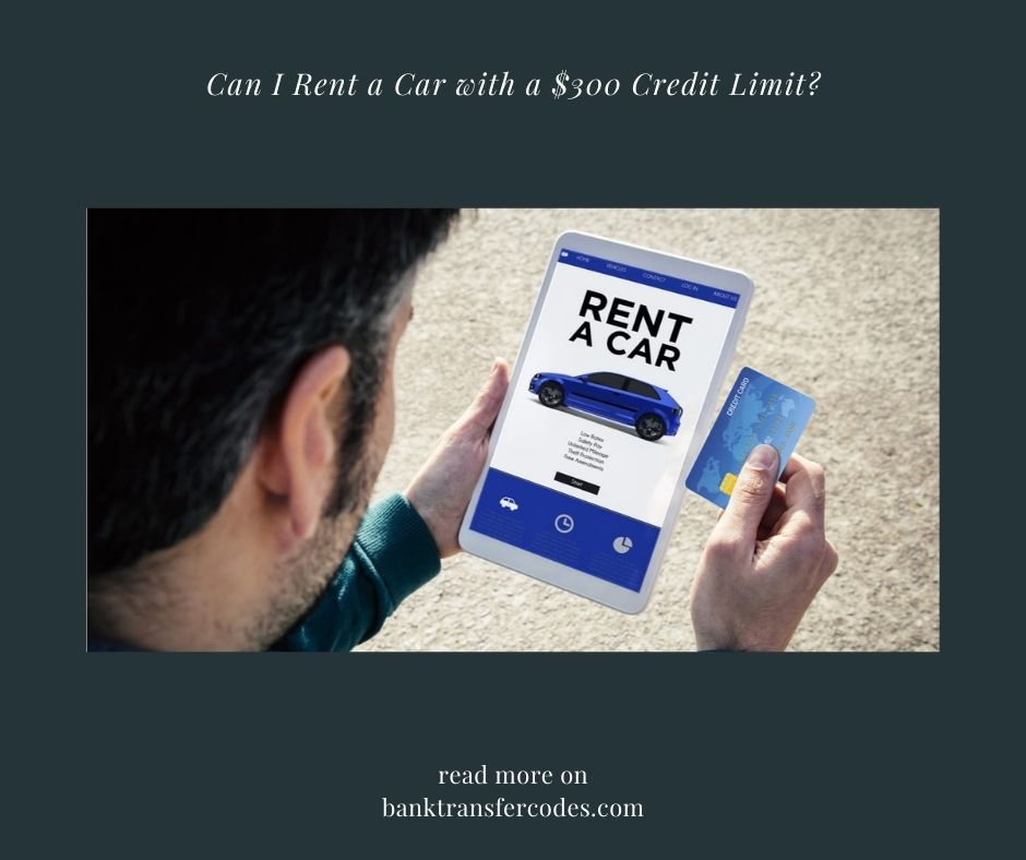 Can I Rent a Car with a $300 Credit Limit?
