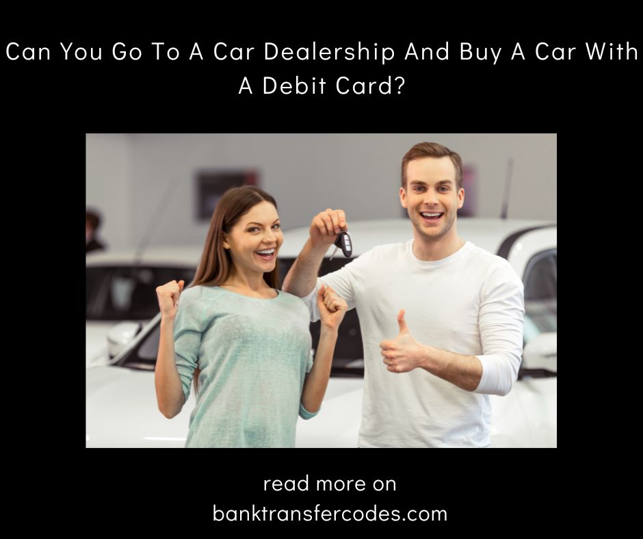 Can You Go To A Car Dealership And Buy A Car With A Debit Card