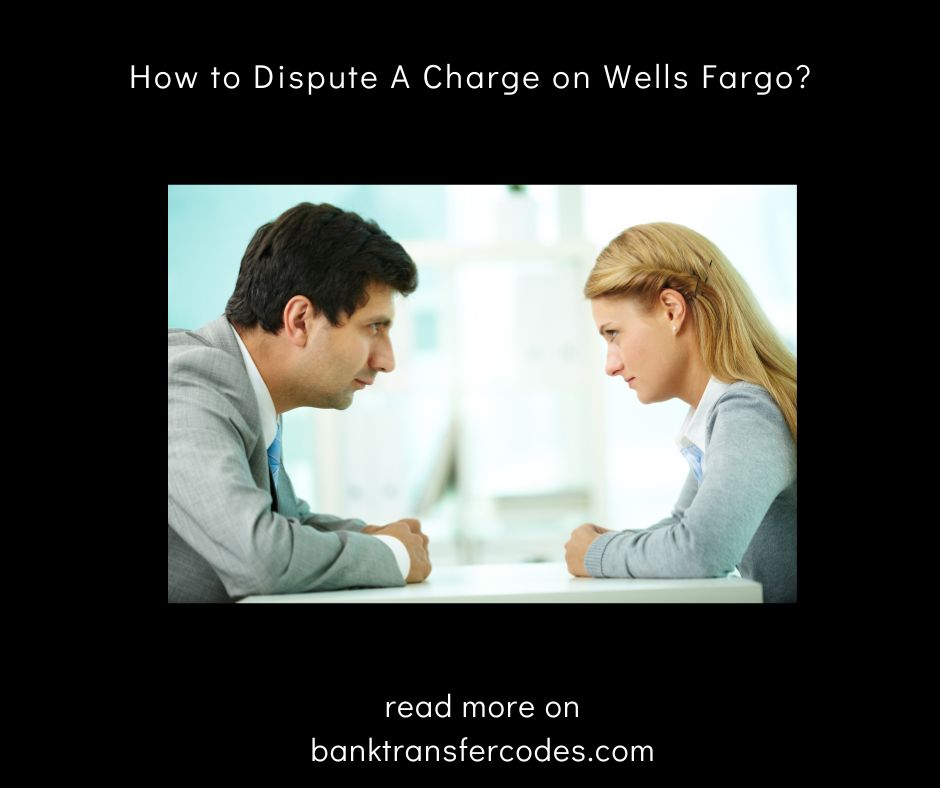 How to Dispute A Charge on Wells Fargo?